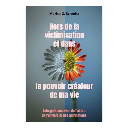 Hors De La Victimisation Et Dans Le Pouvoir Créateur - De Ma Vie
