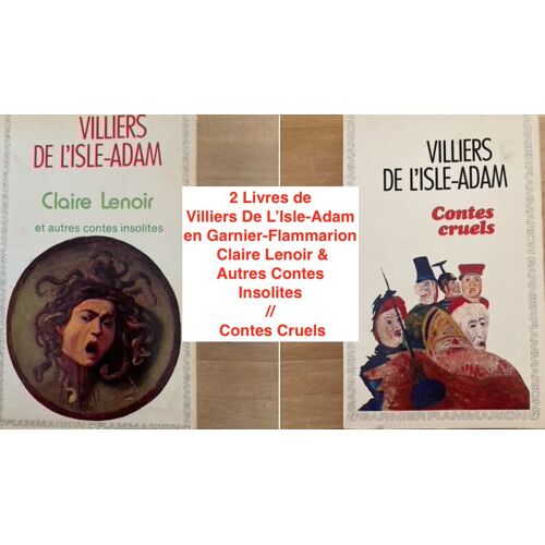 2 Livres De Villiers De L? Isle-Adam En Garnier-Flammarion : Claire Lenoir & Autres Contes Insolites (1984) / Contes Cruels (1980)