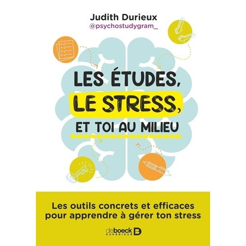 Les Études, Le Stress Et Toi Au Milieu - Les Outils Concrets Et Efficaces Pour Apprendre À Gérer Ton Stress