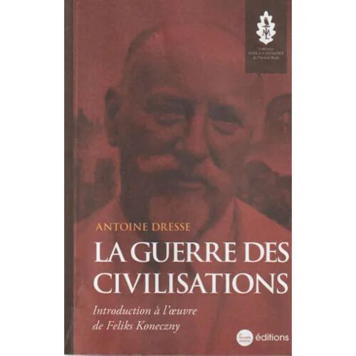 La Guerre Des Civilisations, Introduction À L'Oeuvre De Feliks Koneczny - Antoine Dresse (Éditions La Nouvelle Librairie, 2025)