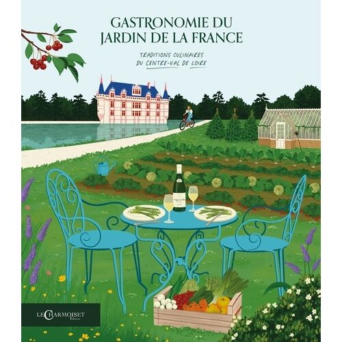 La Gastronomie Du Jardin De La France - Traditions Culinaires Du Centre-Val De Loire