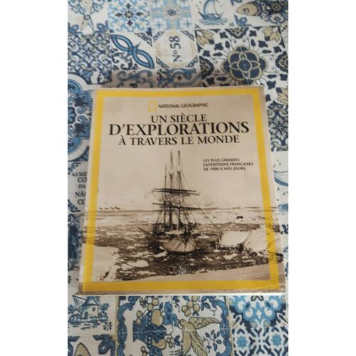 Un Siècle D'Exploration À Travers Le Monde Les Plus Grandes Expéditions Françaises De 1900 À Nos Jours National Geographic