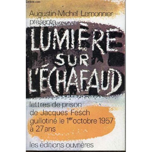 Lumière Sur L Échafaud - Lettres De Prison De Jacques Fesch Guillotiné Le 1er Octobre 1957 À 27 Ans - Collection Visages Du Christ N°9.
