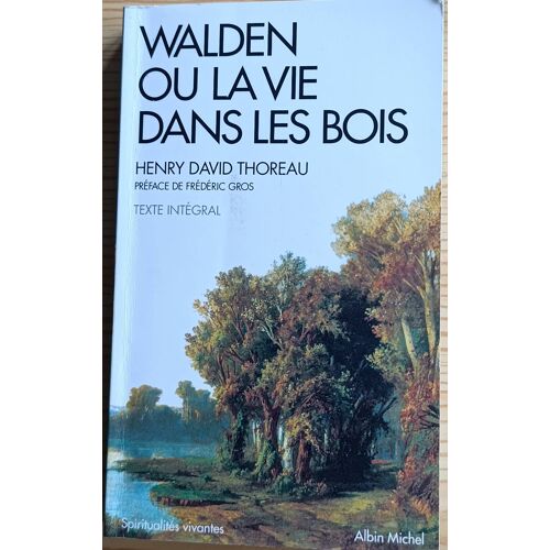 Walden Ou La Vie Dans Les Bois : Texte Intégral Par Henri David Thoreau ( Albin Michel, Janvier 2019 ).