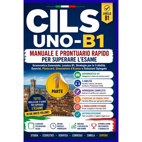 Cils Uno-B1: Manuale E Prontuario Rapido Per Superare L'esame: Grammatica Essenziale, Lessico B1, Strategie Per Le 5 Abilità, Esercizi, Flashcard, Simulazioni D'esame E Soluzioni Spiegate