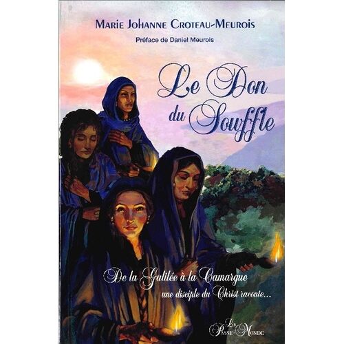 Le Don Du Souffle - De La Galilée À La Camargue, Une Disciple Du Christ Raconte