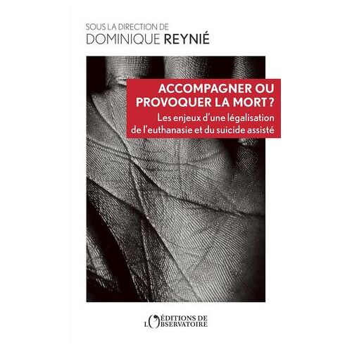 Accompagner Ou Provoquer La Mort ? - Les Enjeux D'une Légalisation De L'euthanasie Et Du Suicide Assisté