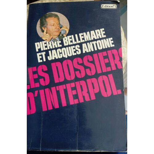 Les Dossiers D'Interpol. Pierre Bellemare Et Jacques Antoine