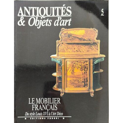 Le Mobilier Français: Antiquités & Objets D'art Du Style Louis Xvi À L'art Déco
