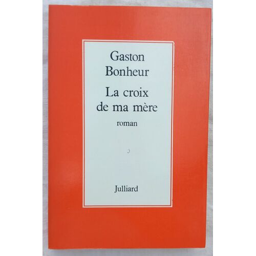 Gaston Bonheur, La Croix De Ma Mère, Julliard - Paris, 1976