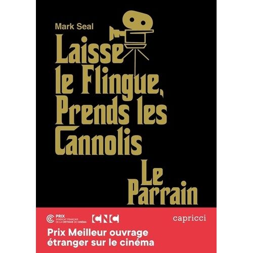 Laisse Le Flingue, Prends Les Cannoli - Le Parrain, L'épopée Du Chef-D'oeuvre De Francis Ford Coppola