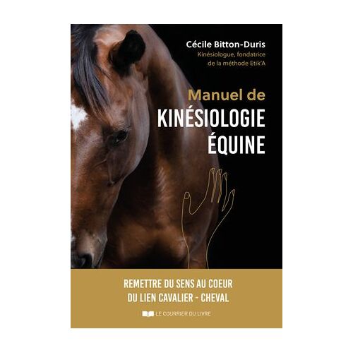 Manuel De Kinésiologie Équine - Remettre Du Sens Au Coeur Du Lien Cavalier - Cheval