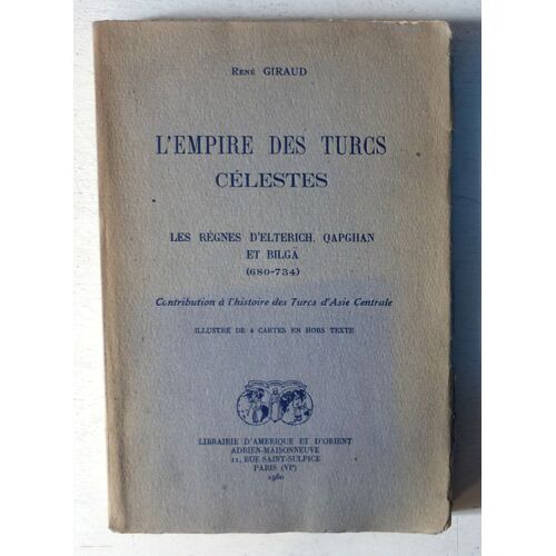 L'Empire Des Turcs Célestes - Les Règnes D'Elterich, Qapghan Et Bilgä (680-734) (Contribution À L'Histoire Des Turcs D'Asie Centrale) Par René Giraud - Librairie Adrien Maisonneuve, 1960 (Turquie)