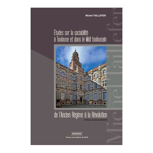 Études Sur La Sociabilité À Toulouse Et Dans Le Midi Toulousain De L'ancien Régime À La Révolution