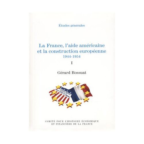 La France, L'aide Américaine Et La Construction Européenne 1944-1954. Volume I