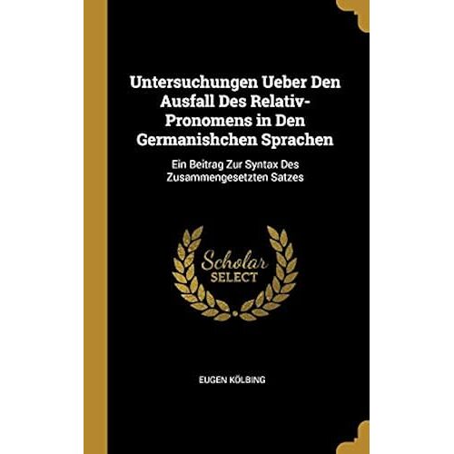 Untersuchungen Ueber Den Ausfall Des Relativ-Pronomens In Den Germanishchen Sprachen