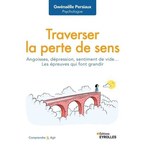 Traverser La Perte De Sens - Angoisse, Dépression, Sentiment De Vide - Les Épreuves Qui Font Grandir