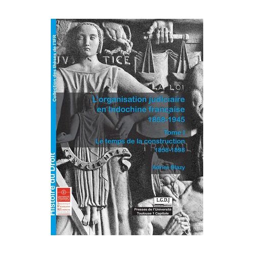 L'organisation Judiciaire En Indochine Française 1858-1945. Tome I