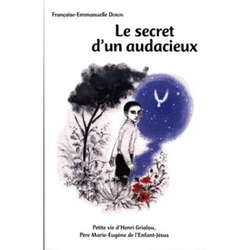 Le Secret D'une Vie : Petite Vie Du Père Marie-Eugène De L'enfant Jésus
