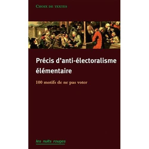 Précis D'anti-Électoralisme Élémentaire - 120 Motifs De Ne Pas Aller Voter
