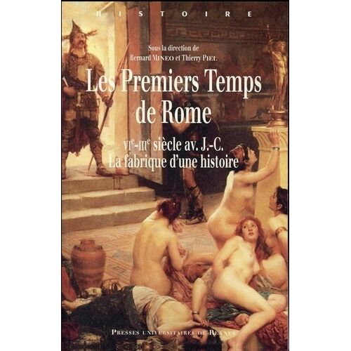Les Premiers Temps De Rome (Vie-Iiie Siècle Avant J-C) - La Fabrique D'une Histoire
