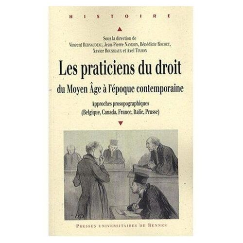 Les Praticiens Du Droit Du Moyen Age À L'époque Contemporaine - Approches Prosopographiques Belgique, Canada, France, Italie, Prusse