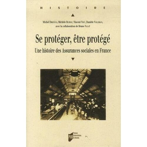 Se Protéger, Être Protégé - Une Histoire Des Assurances Sociales En France