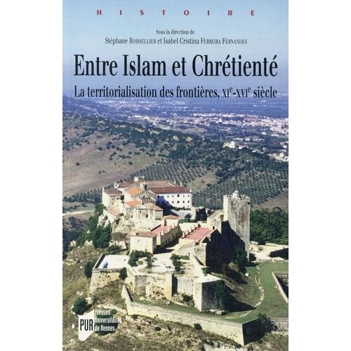 Entre Islam Et Chrétienté - La Territorialisation Des Frontières, Xie-Xvie Siècles