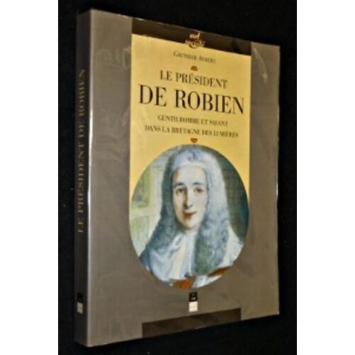 Le Président De Robien - Gentilhomme Et Savant Dans La Bretagne Des Lumières