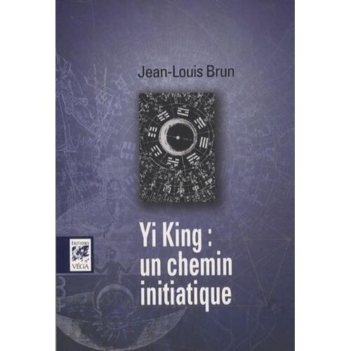 Yi Jing : Un Chemin Initiatique - Le Grand Paradigme De La Tradition Initiatique ? Astrologie, Kabbale, Ésotérisme Chrétien, Tarot, Franc-Maçonnerie - Un Message Commun Aux Traditions...