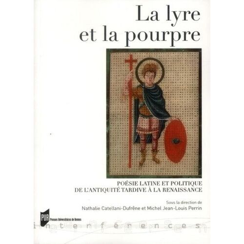 La Lyre Et La Pourpre - Poésie Latine Et Politique De L'antiquité Tardive À La Renaissance