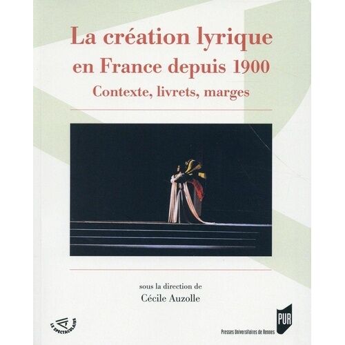 La Création Lyrique En France Depuis 1900 - Contexte, Livrets, Marges