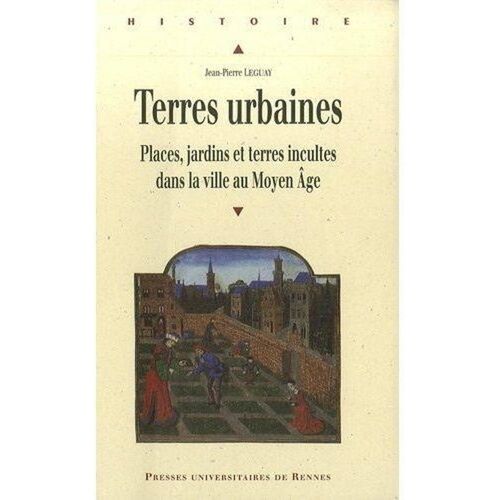 Terres Urbaines - Places, Jardins Et Terres Incultes Dans La Ville Au Moyen Age