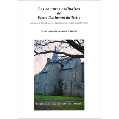 La Mayenne Archeologie, Histoire Supplement N°8 1998 : Les Comptes Ordinaires De Pierre Duchemin Du Tertre - Marchand De Toile Et Seigneur Dans La Premiere Moitie Du Xviiieme Siecle