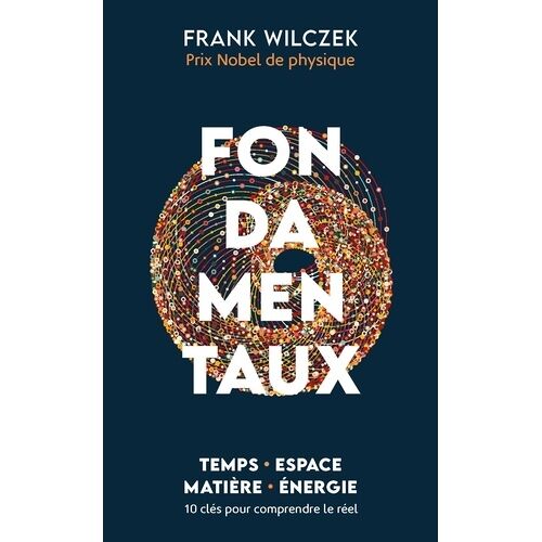 Fondamentaux - Temps - Espace - Matière - Energie - 10 Clés Pour Comprendre La Réalité