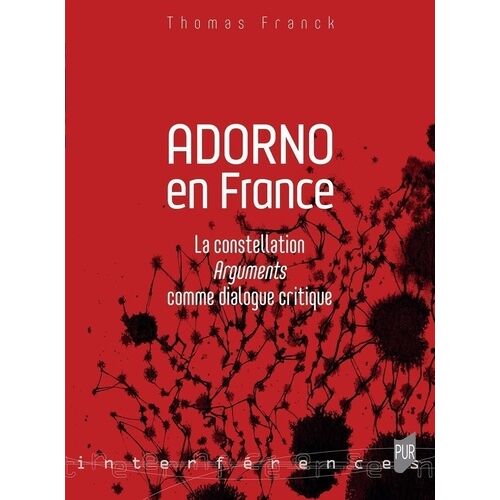 Adorno En France - La Constellation Arguments Comme Dialogue Critique