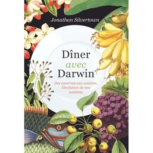 Dîner Avec Darwin - Des Cavernes Aux Cuisines, L'évolution De Nos Assiettes