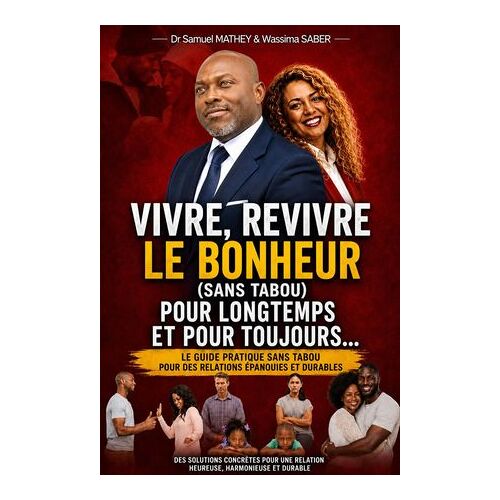 Vivre, Revivre Le Bonheur (Sans Tabous) Pour Longtemps Et Pour Toujours (Dr Samuel Mathey & Wassima Saber)