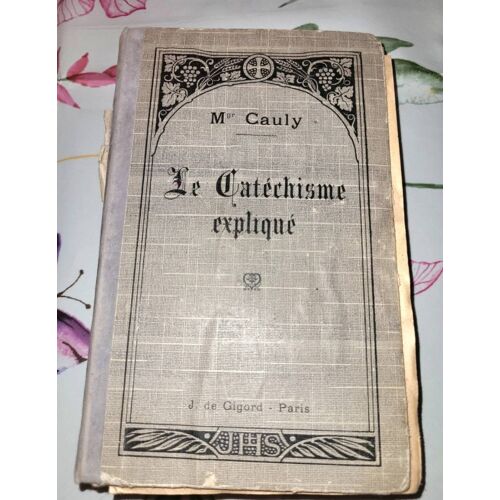 Le Catéchisme Expliqué Écrit Par Monseigneur Eugène Ernest Cauly.