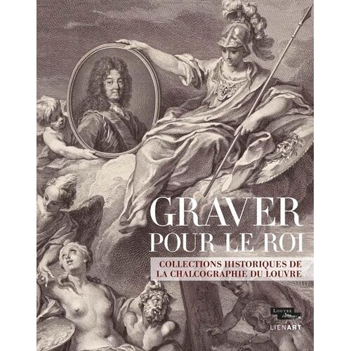 Graver Pour Le Roi - Les Collections De La Chalcographie Du Louvre