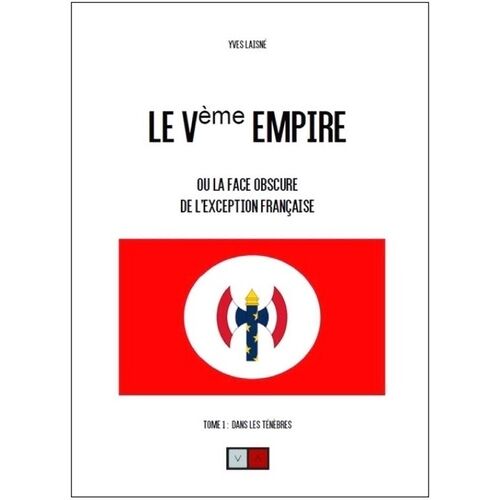 Le Ve Empire Ou La Face Obscure De L'exception Française - Tome 1, Dans Les Ténèbres