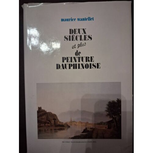 De Siecles Et Plus De Peinture Dauphinoise Maurice Wantellet