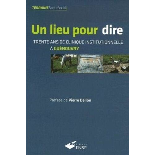 Un Lieu Pour Dire - Trente Ans De Clinique Institutionnelle À Guénouvry