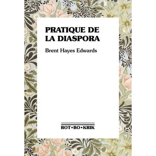 Pratique De La Diaspora - Littérature, Traduction Et Essor De L'internationalisme Noir