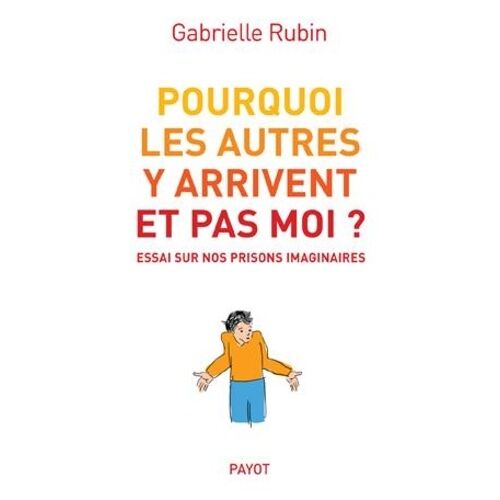 Pourquoi Les Autres Y Arrivent Et Pas Moi ? - Essai Sur Nos Prisons Imaginaires