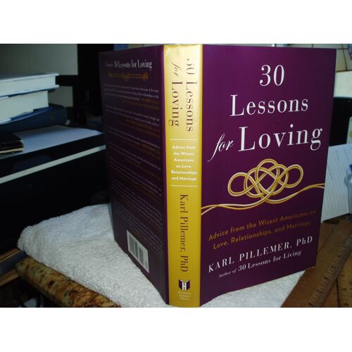 30 Lessons For Loving: Advice From The Wisest Americans On Love, Relationships, And Marriage