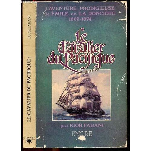 Le Cavalier Du Pacifique - L Aventure Prodigieuse De Emile De La Ronciere 1803-1874 - Collection L Aventure Oubliee