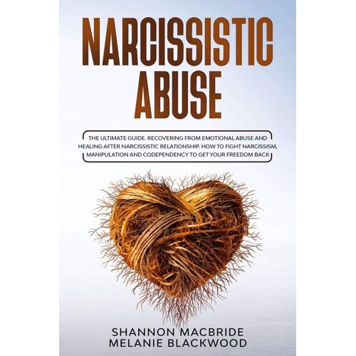 Narcissistic Abuse: The Ultimate Guide. Recovering From Emotional Abuse And Healing After Narcissistic Relationship. How To Fight Narcissi